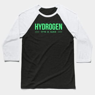 Hydrogen - it's a gas Baseball T-Shirt